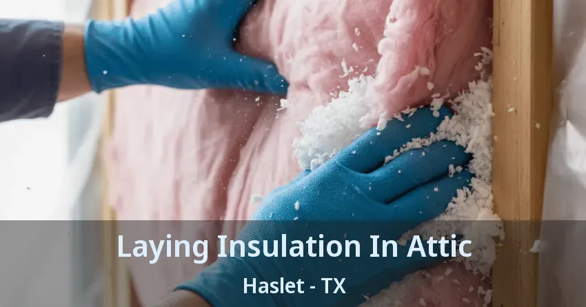 Laying Insulation In Attic Haslet - TX